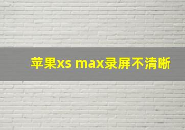 苹果xs max录屏不清晰